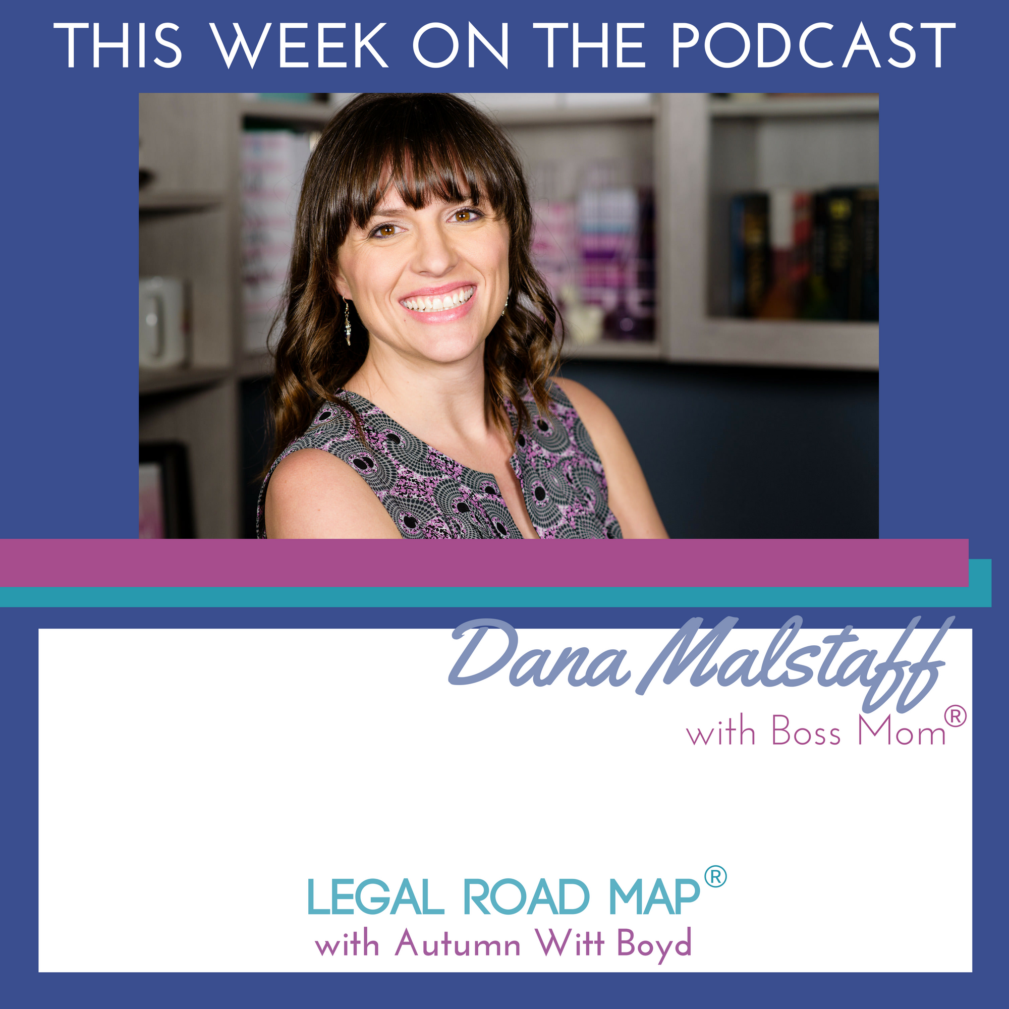 Boss Mom Dana Malstaff on brand protection as business strategy (Legal Road Map® Podcast S2E24)
