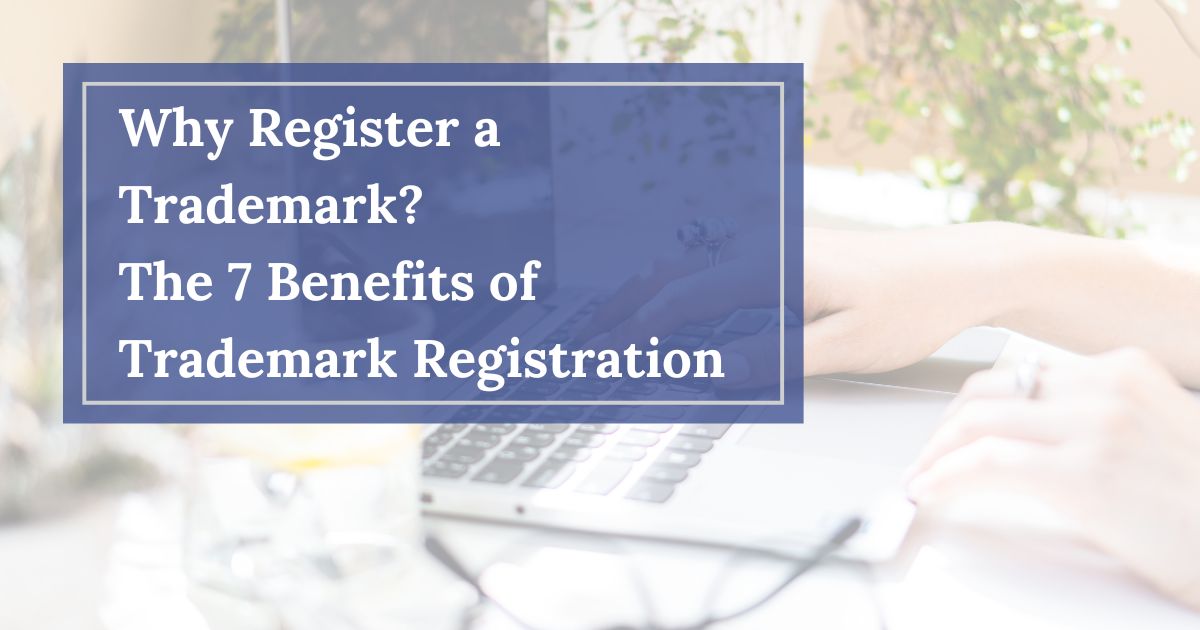 Why Register a Trademark: 7 Benefits of Trademark Registration