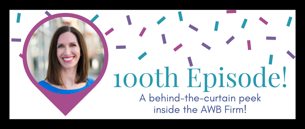100th episode! A behind-the-curtain peek inside the AWB Firm (Legal Road Map® Podcast S4E100)