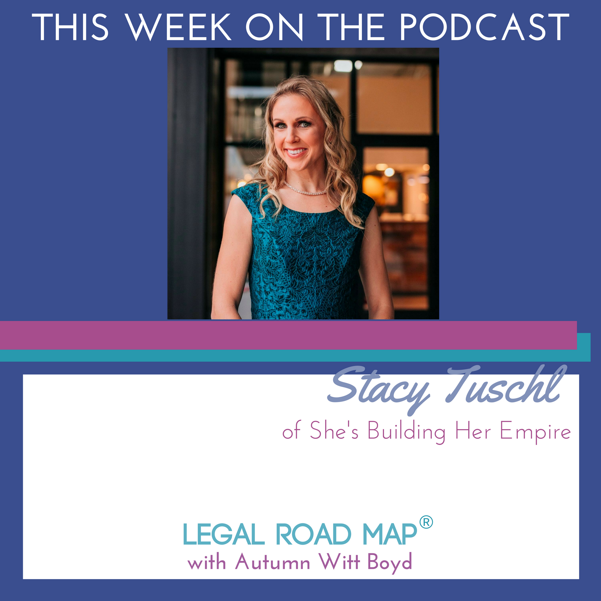 Stacy Tuschl on building empires with legal help (Legal Road Map® Podcast S2E20)