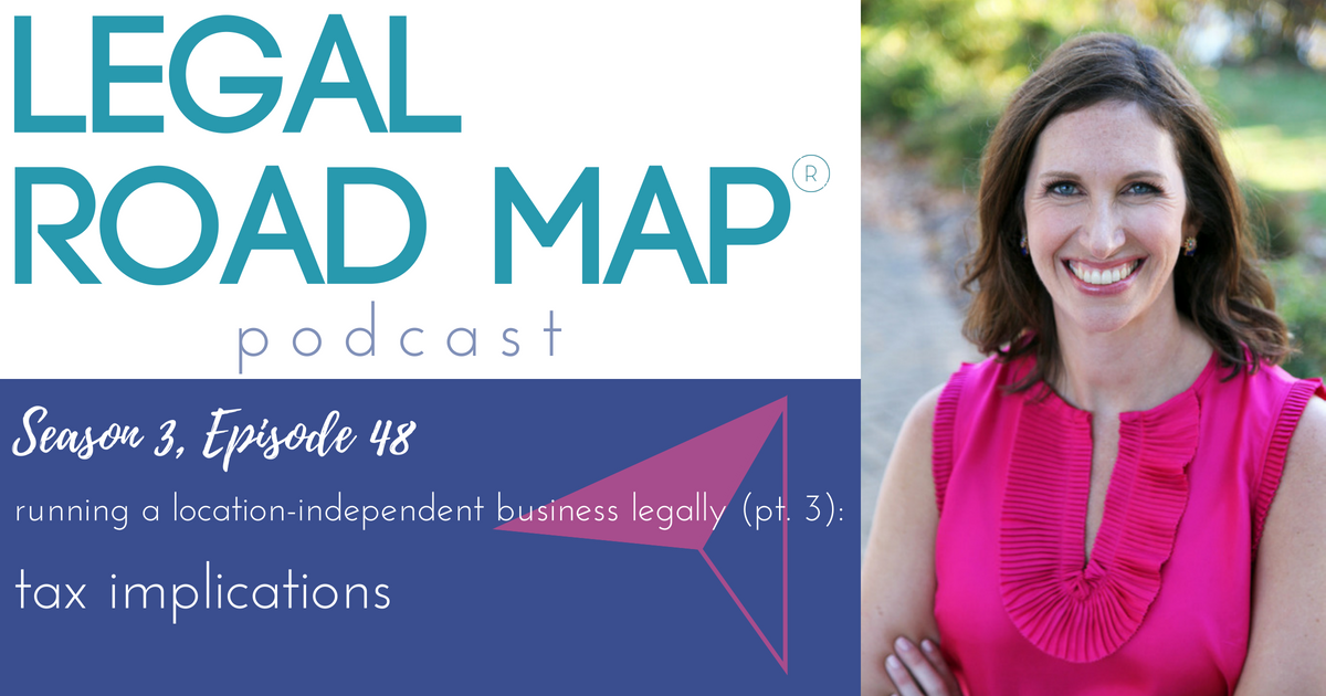 Running a location-independent business legally pt.3 – Taxes (Legal Road Map® Podcast S3E48)