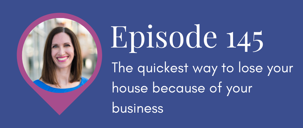 The quickest way to lose your house because of your business (Legal Road Map podcast S5E145, Law Office of Autumn Witt Boyd).png